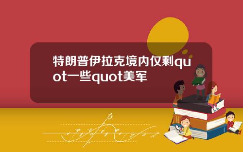 特朗普伊拉克境内仅剩quot一些quot美军