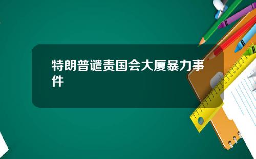 特朗普谴责国会大厦暴力事件