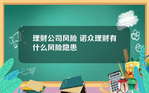 理财公司风险 诺众理财有什么风险隐患