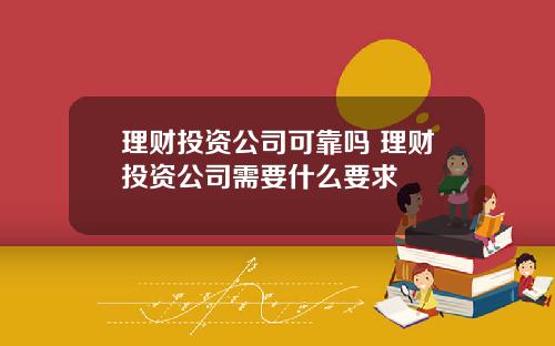 理财投资公司可靠吗 理财投资公司需要什么要求