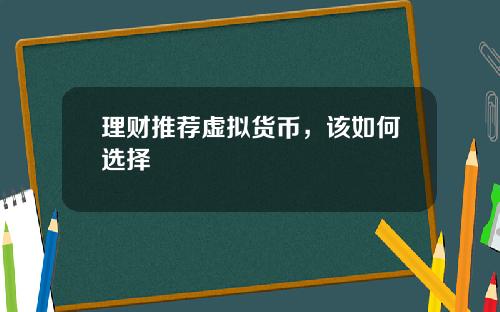 理财推荐虚拟货币，该如何选择