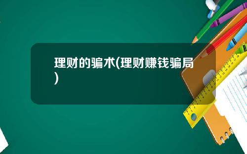 理财的骗术(理财赚钱骗局)