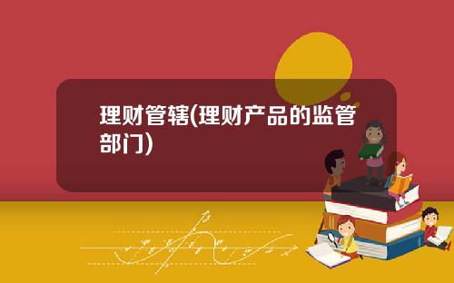 理财管辖(理财产品的监管部门)
