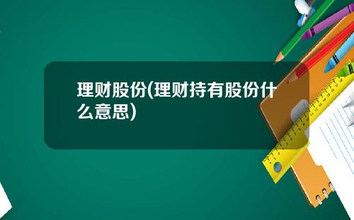 理财股份(理财持有股份什么意思)