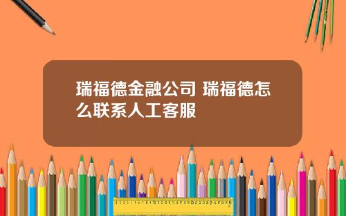 瑞福德金融公司 瑞福德怎么联系人工客服
