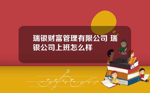 瑞银财富管理有限公司 瑞银公司上班怎么样
