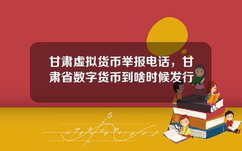 甘肃虚拟货币举报电话，甘肃省数字货币到啥时候发行
