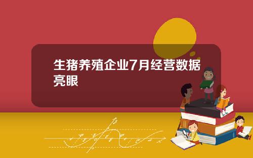 生猪养殖企业7月经营数据亮眼