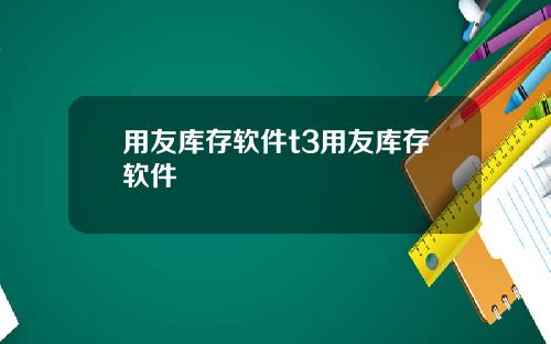 用友库存软件t3用友库存软件