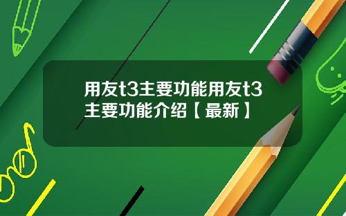 用友t3主要功能用友t3主要功能介绍【最新】