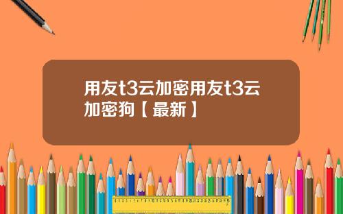 用友t3云加密用友t3云加密狗【最新】