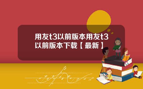用友t3以前版本用友t3以前版本下载【最新】
