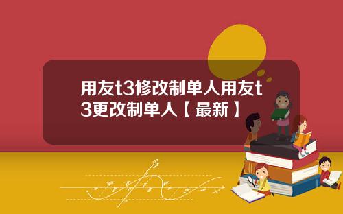 用友t3修改制单人用友t3更改制单人【最新】