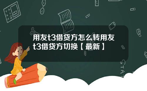 用友t3借贷方怎么转用友t3借贷方切换【最新】