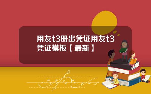 用友t3册出凭证用友t3凭证模板【最新】