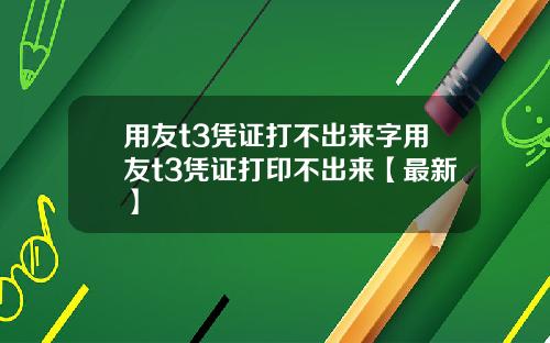 用友t3凭证打不出来字用友t3凭证打印不出来【最新】