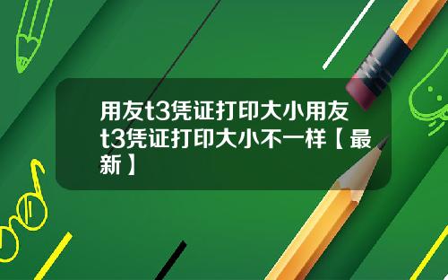 用友t3凭证打印大小用友t3凭证打印大小不一样【最新】