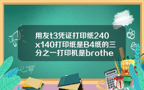 用友t3凭证打印纸240x140打印纸是B4纸的三分之一打印机是brotherDCP7030激光打印机【最新】