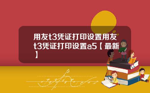 用友t3凭证打印设置用友t3凭证打印设置a5【最新】