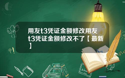 用友t3凭证金额修改用友t3凭证金额修改不了【最新】