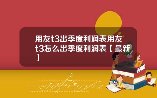 用友t3出季度利润表用友t3怎么出季度利润表【最新】