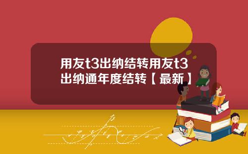 用友t3出纳结转用友t3出纳通年度结转【最新】