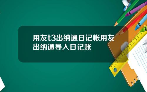 用友t3出纳通日记帐用友出纳通导入日记账