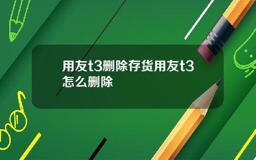 用友t3删除存货用友t3怎么删除
