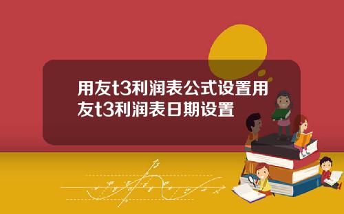 用友t3利润表公式设置用友t3利润表日期设置
