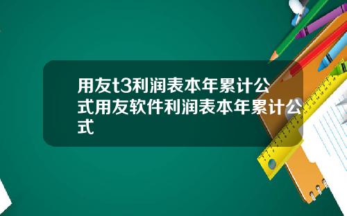 用友t3利润表本年累计公式用友软件利润表本年累计公式