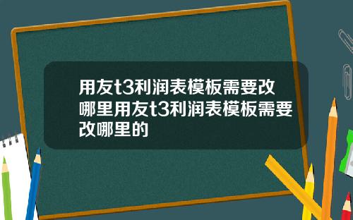用友t3利润表模板需要改哪里用友t3利润表模板需要改哪里的