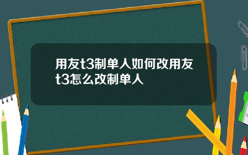 用友t3制单人如何改用友t3怎么改制单人