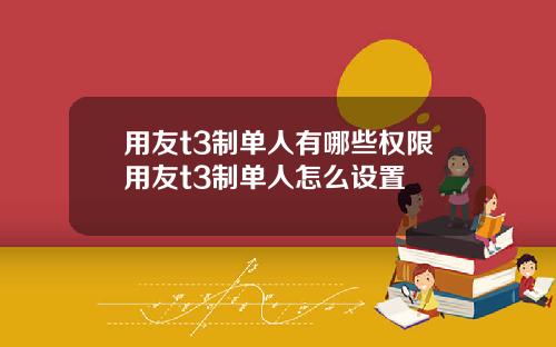 用友t3制单人有哪些权限用友t3制单人怎么设置