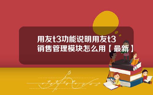 用友t3功能说明用友t3销售管理模块怎么用【最新】