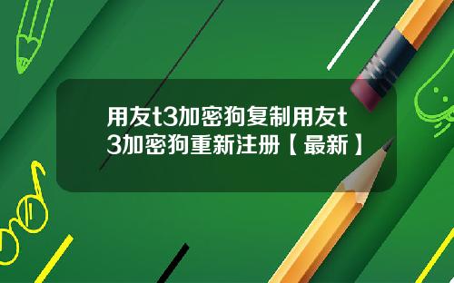 用友t3加密狗复制用友t3加密狗重新注册【最新】