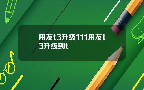 用友t3升级111用友t3升级到t