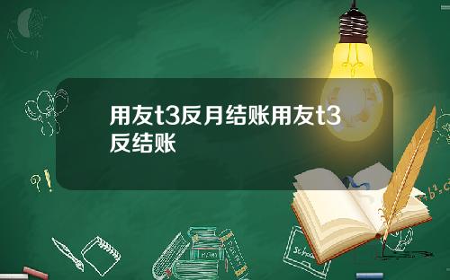 用友t3反月结账用友t3反结账