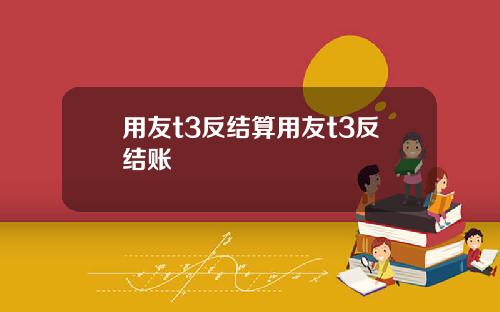 用友t3反结算用友t3反结账