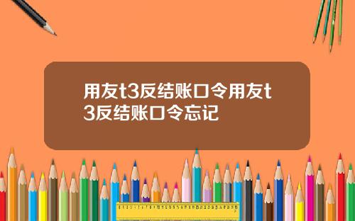 用友t3反结账口令用友t3反结账口令忘记