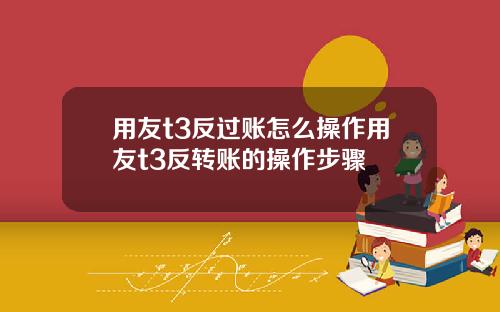 用友t3反过账怎么操作用友t3反转账的操作步骤