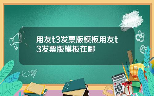 用友t3发票版模板用友t3发票版模板在哪