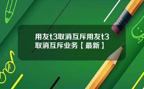 用友t3取消互斥用友t3取消互斥业务【最新】