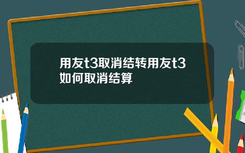 用友t3取消结转用友t3如何取消结算