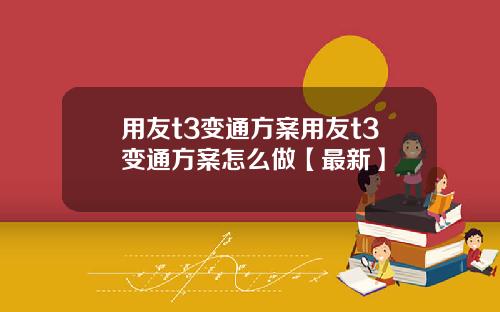 用友t3变通方案用友t3变通方案怎么做【最新】