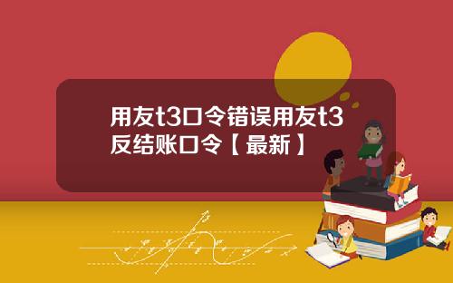 用友t3口令错误用友t3反结账口令【最新】