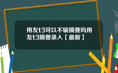 用友t3可以不输摘要吗用友t3摘要录入【最新】