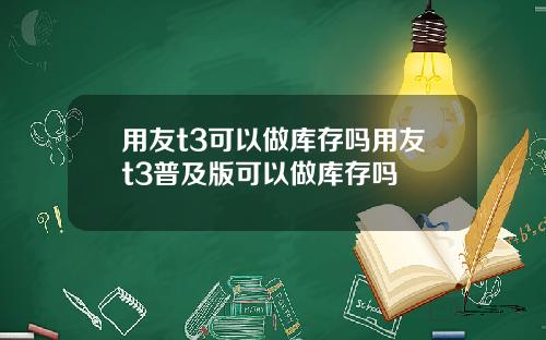 用友t3可以做库存吗用友t3普及版可以做库存吗