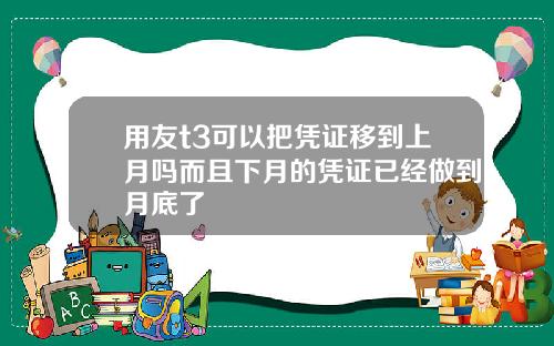 用友t3可以把凭证移到上月吗而且下月的凭证已经做到月底了