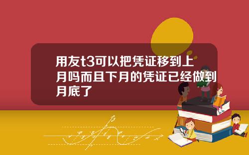 用友t3可以把凭证移到上月吗而且下月的凭证已经做到月底了