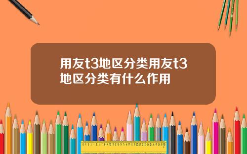 用友t3地区分类用友t3地区分类有什么作用